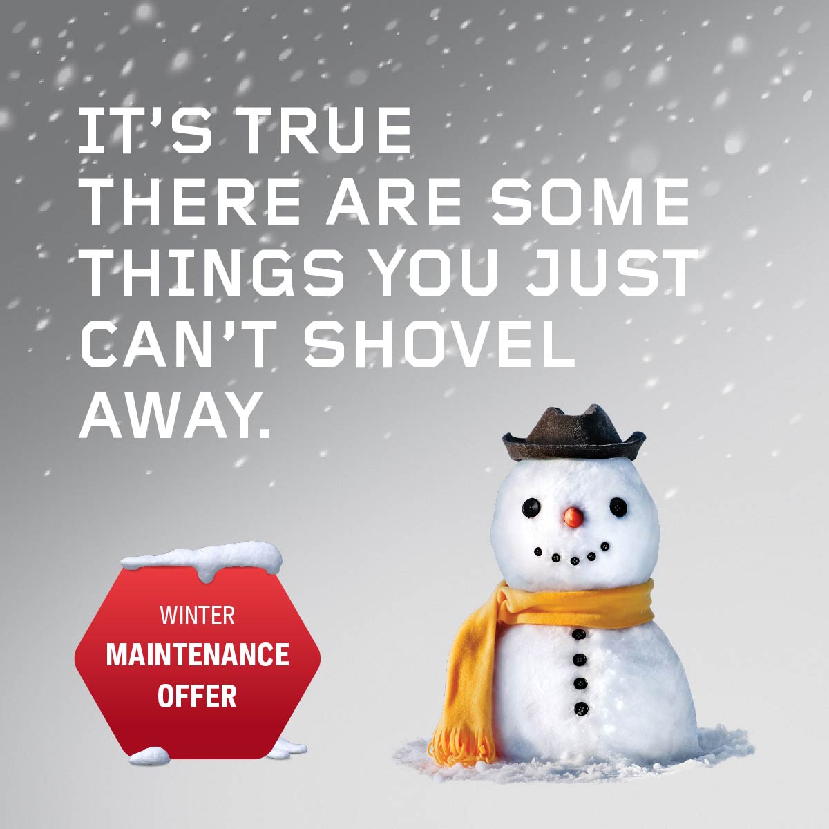 It’s true there
are some things
you just can’t
shovel away.