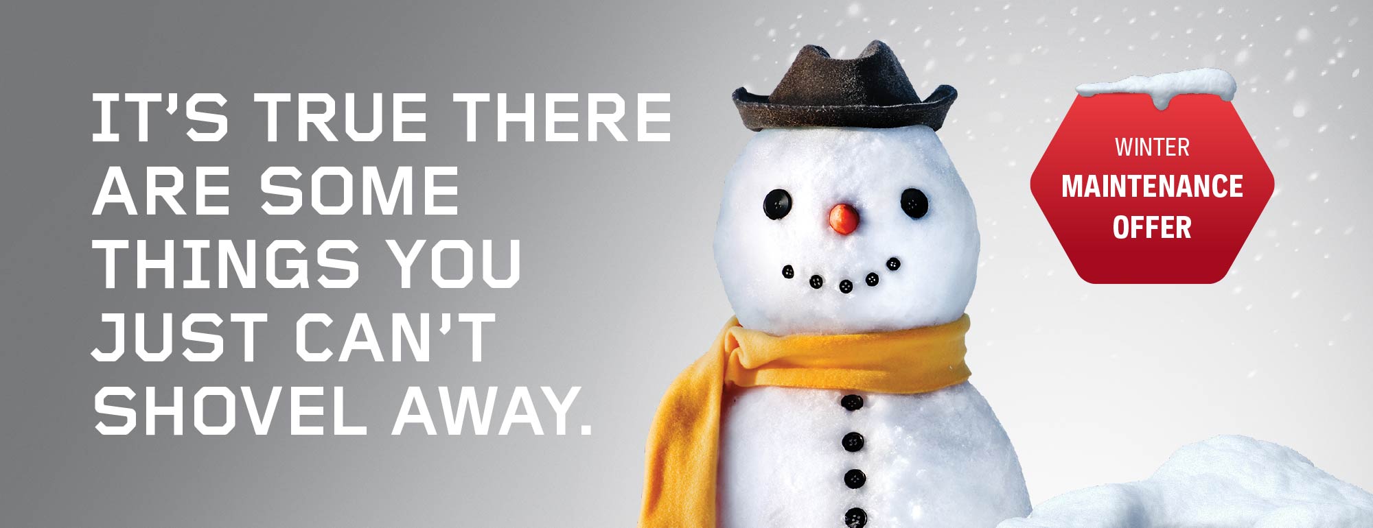 It’s true there
are some things
you just can’t
shovel away.