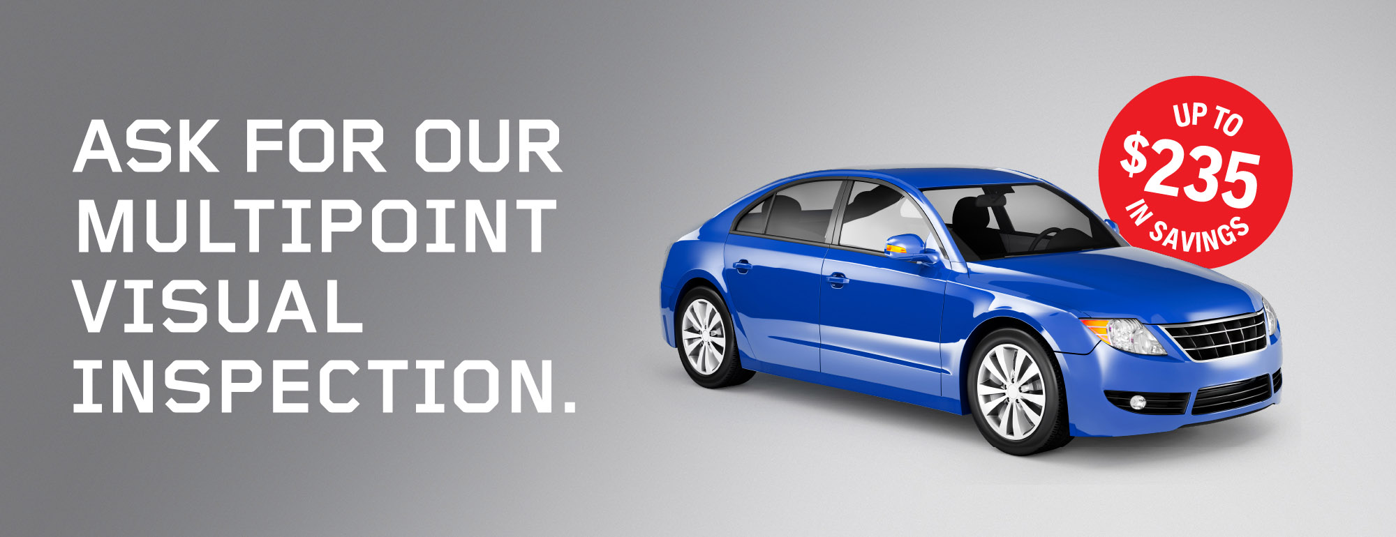 ASK FOR OUR
MULTIPOINT 
VISUAL 
INSPECTION.