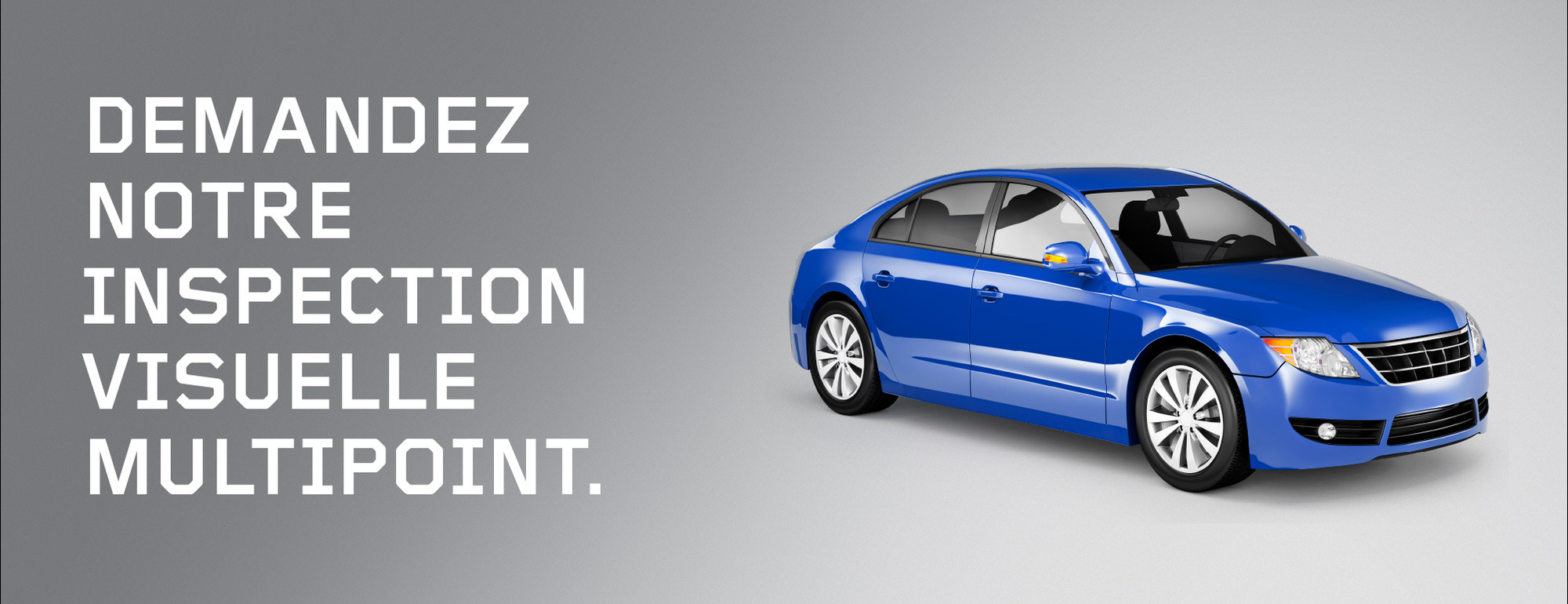 DEMANDEZ
NOTRE
INSPECTION
VISUELLE
MULTIPOINT.

