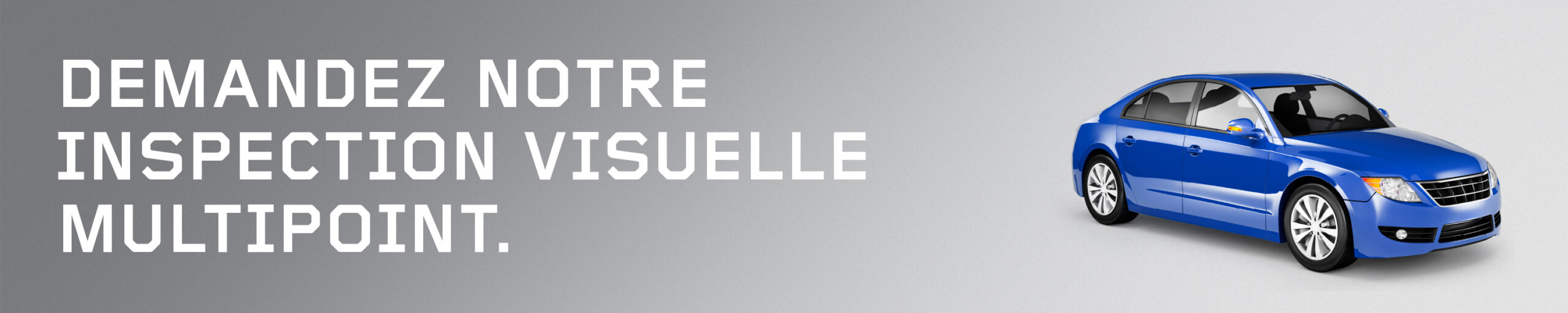 DEMANDEZ
NOTRE
INSPECTION
VISUELLE
MULTIPOINT.

